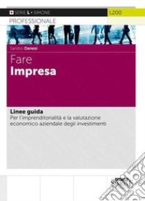 Fare impresa. Linee guida. Per l'imprenditorialità e la valutazione economico aziendale degli investimenti libro di Danesi Sandro