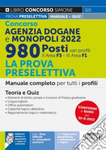 Concorso Agenzia Dogane e Monopoli 2022. 980 posti vari profili. La prova preselettiva. Manuale completo per tutti i profili (II area F3 - III area F1). Teoria e Quiz. Con software di simulazione libro