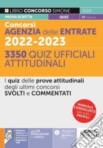 Concorsi Agenzia delle Entrate 2022-2023. 3350 Quiz ufficiali attitudinali. I quiz delle prove attitudinali degli ultimi concorsi svolti e commentati. Con aggiornamento online. Con software di simulazione libro