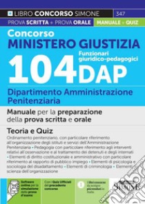 Concorso Ministero Giustizia. 104 funzionari giuridico-pedagogici. Dipartimento Amministrazione Penitenziaria. Manuale completo per la preparazione della prova scritta e orale. Teoria e quiz. Con espansione online. Con software di simulazione libro