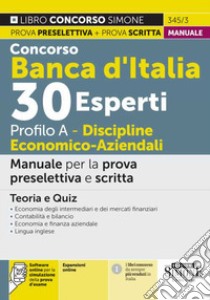 Concorso Banca d'Italia 30 esperti. Profilo A. Discipline economico-aziendali. Manuale per la prova preselettiva e scritta. Teoria e quiz. Con espansione online. Con software di simulazione libro