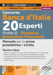 Concorso Banca d'Italia 20 esperti. Profilo B. Discipline economico-finanziarie. Manuale per la prova preselettiva e scritta. Teoria e quiz. Con espansione online. Con software di simulazione libro