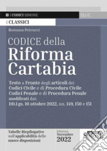 Codice della Riforma Cartabia. Testo a fronte degli articoli dei Codice Civile e di Procedura Civile, Codice Penale e di Procedura Penale modificati dai: DD.Lgs. 10 ottobre 2022, nn. 149, 150 e 151 libro di Petrucci Rossana