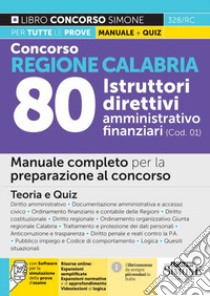 Concorso regione Calabria 80 istruttori direttivi amministrativo-finanziari (COD. 01). Manuale completo per la preparazione al concorso. Con espansione online. Con software di simulazione libro