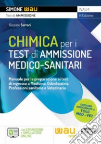 Chimica per i test di ammissione medico-sanitari. Manuale per la preparazione ai test di ingresso a Medicina, Odontoiatria, Professioni sanitarie e Veterinaria. Con espansioni online libro di Serroni Gaspare