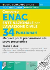 Concorso ENAC Ente Nazionale per l'Aviazione Civile. 34 funzionari. Manuale per la preparazione alla prova preselettiva. Teoria e quiz. Con espansione online. Con software di simulazione libro