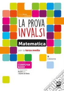 La prova INVALSI di matematica. Per la 3ª classe della Scuola media. Con e-book. Con espansione online libro di Bruno Emilia; Lombardo Claudio