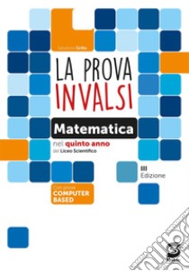 La prova INVALSI di matematica. Per la 5ª classe del Liceo scientifico. Con e-book. Con espansione online libro di Grillo Salvatore