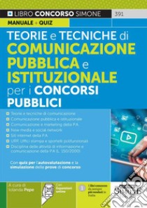 Teorie e tecniche di comunicazione pubblica e istituzionale per i concorsi pubblici. Manuale+Quiz. Con espansione online libro di Pepe I. (cur.)