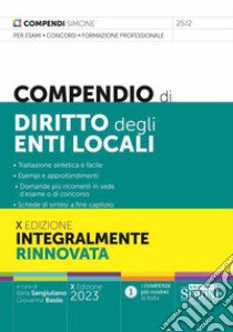 Compendio di diritto degli enti locali. Trattazione sintetica e facile. Esempi e approfondimenti. Domande più ricorrenti in sede d'esame o di concorso. Schede di sintesi a fine capitolo libro di Sangiuliano I. (cur.); Basile G. (cur.)