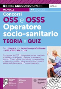 Concorso OSS e OSSS operatore socio-sanitario. Manuale e quiz per i concorsi e la formazione professionale di OSS, OSSS, ASA e OSA. Con software di simulazione libro