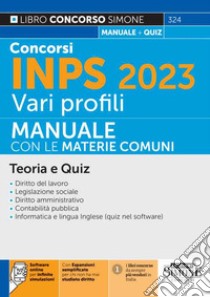 Concorsi INPS 2023 vari profili. Manuale con le materie comuni. Teoria e quiz. Con espansione online. Con software di simulazione libro