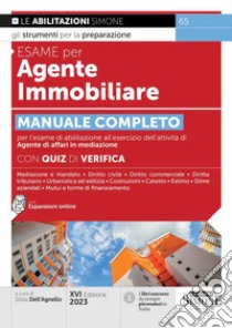 Esame per agente immobiliare. Manuale completo per l'esame di abilitazione all'esercizio dell'attività di Agente di affari in mediazione. Con quiz di verifica. Con espansione online libro di Dell'Agnello S. (cur.)