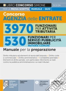 Concorso agenzia delle entrate. 3970 funzionari per attività tributaria. 530 funzionari per servizi pubblicità immobiliare. Manuale per la preparazione. Con espansione online. Con software per la simulazione delle prove d'esame libro