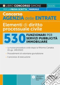 Concorso agenzia delle entrate. Elementi di diritto processuale civile. 530 funzionari per servizi pubblicità immobiliare libro