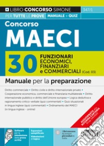 Concorso MAECI 2023. 30 funzionari economici finanziari e commerciali (Cod. 03). Manuale per la preparazione. Con software per la simulazione della prova scritta. Con videolezioni di logica libro