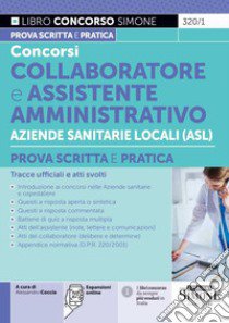 Concorsi collaboratore e assistente amministrativo aziende sanitarie locali (ASL). Prova scritta e pratica. Tracce ufficiali e atti svolti. Con espasioni online libro di Coccia A. (cur.)