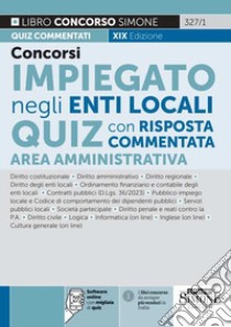 Concorsi impiegato negli enti local. Quiz con risposta commentata. Area amministrativa. Con software di simulazione libro