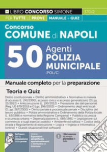 Concorso comune di Napoli 50 agenti di polizia municipale (POL/C). Manuale completo per la preparazione. Teoria e quiz. Con software di simulazione online libro