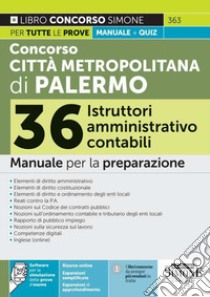 Concorso Città Metropolitana di Palermo. 36 istruttori amministrativo contabili. Manuale per tutte le prove + quiz. Con espansione online. Con software di simulazione libro