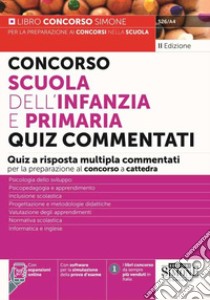 Concorso Scuola dell'infanzia e primaria. Quiz commentati a risposta multipla commentati per la preparazione al concorso a cattedra. Con espansione online. Con software di simulazione libro