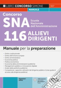 Concorso SNA Scuola Nazionale dell'Amministrazione. 116 allievi dirigenti. Manuale per la preparazione. Con espansione online libro