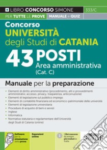 Concorso Università degli Studi di Catania. 43 posti area amministrativa (Cat. C). Manuale per la preparazione. Con espansione online. Con software di simulazione libro