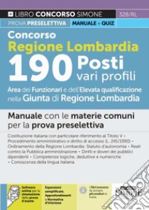 Concorso Regione Lombardia 190 posti vari profili. Area funzionari e dell'elevata qualificazione nella Giunta di Regione Lombardia. Manuale con le materie comuni per la prova preselettiva. Con software di simulazione libro