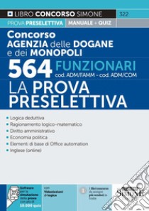 Concorso agenzia dogane e monopoli 564 funzionari cod. ADM/FAMM-ADM/COM. La prova preselettiva. Manuale per la prova preselettiva. Con software di simulazione libro