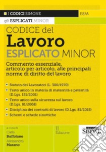 Codice del Lavoro esplicato. Commento essenziale, articolo per articolo, alle principali norme di diritto del lavoro. Minor libro di Buffolano C. (cur.); Marano A. (cur.)