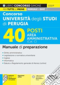 Concorso università degli studi di Perugia 40 posti area amministrativa (Cat. C). Manuale di preparazione. Con software di simulazione libro