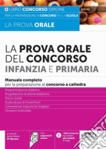 La prova orale del Concorso per Infanzia e Primaria. Manuale completo per la preparazione al concorso a cattedra. Con espansioni online libro di Di Nocera A. M. (cur.)