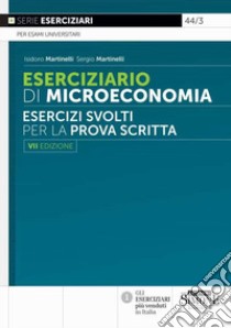 Eserciziario di microeconomia. Esercizi svolti per la prova scritta libro di Martinelli Isidoro; Martinelli Sergio
