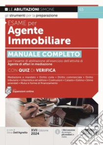 Esame per agente immobiliare. Manuale completo per l'esame di abilitazione all'esercizio dell'attività di Agente di affari in mediazione. Con quiz di verifica. Con espansione online libro di Dell'Agnello S. (cur.)