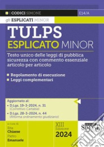 Tulps esplicato. Il Testo unico delle leggi di pubblica sicurezza con commento essenziale articolo per articolo. Regolamento di esecuzione. Leggi complementari. Ediz. minor libro di Chiaese R. (cur.); Emanuele P. (cur.)