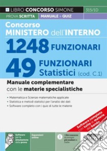 Concorso Ministero dell'Interno. 49 Funzionari statistici (cod. C.1). Manuale complementare con le materie specialistiche. Con espansione online. Con software di simulazione libro