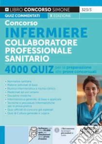 Concorso infermiere collaboratore professionale sanitario. Quiz per la preparazione alle prove concorsuali. Con software di simulazione libro