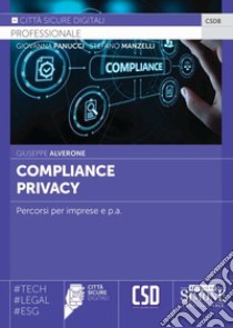 Compliance privacy. Percorsi per imprese e p.a. libro di Alverone Giuseppe; Manzelli S. (cur.); Panucci G. (cur.)