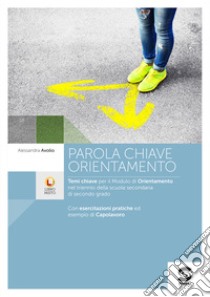 Parola chiave: orientamento. Per le Scuole superiori libro di Avolio Alessandra