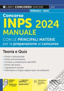 Concorso INPS 2024. Manuale con le principali materie per la preparazione al concorso. Teoria e quiz. Con espansione online. Con software di simulazione libro