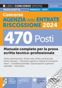 Concorso Agenzia delle Entrate Riscossione 2024. 470 posti. Manuale completo per la prova scritta tecnico-professionale. Con espansione online. Con software di simulazione libro