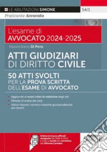 L'esame di avvocato 2024-2025. Atti giudiziari svolti di diritto civile. 50 atti svolti per la prova scritta dell'esame di avvocato. Aggiornati ai nuovi criteri di redazione degli atti. Con espansione online libro di Di Pirro Massimiliano