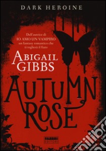 Autumn rose. Dark heroine libro di Gibbs Abigail