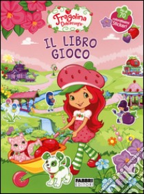 Fragolina Dolcecuore. Il libro gioco. Con adesivi libro