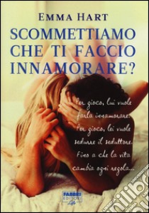 Scommettiamo che ti faccio innamorare? libro di Hart Emma