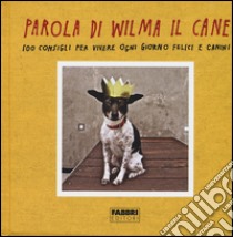 Parola di Wilma il cane. 100 consigli per vivere ogni giorno felici e canini libro di Dunn Rae