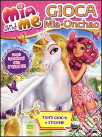 Gioca con Mia e Onchao. Mia and me. Con adesivi. Ediz. illustrata libro