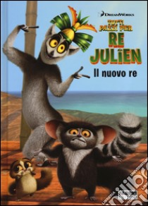 Il nuovo re. Tutti pazzi per Re Julien. Ediz. illustrata libro di Nalini Maura