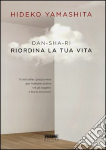 Dan-Sha-Ri. Riordina la tua vita libro di Yamashita Hideko