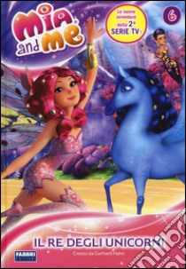 Il re degli unicorni. Mia and me. Vol. 6 libro